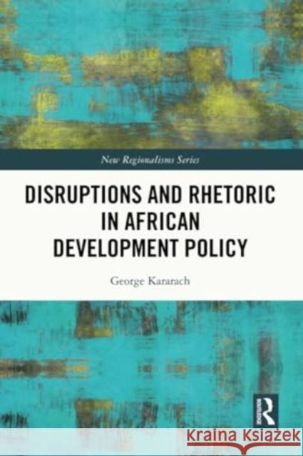 Disruptions and Rhetoric in African Development Policy George Auma (The African Development Bank Group, Cote d'lvoire) Kararach 9780367721053