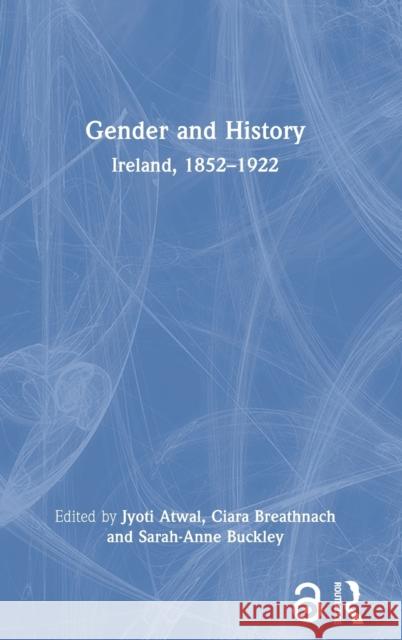 Gender and History: Ireland, 1852-1922 Jyoti Atwal Ciara Breathnach Sarah-Anne Buckley 9780367721152