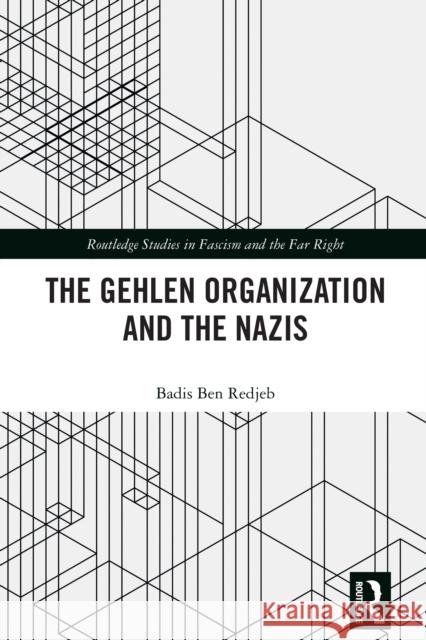 The Gehlen Organization and the Nazis Badis (Higher Institute of Applied Studies in Humanities of Tunis, Tunisia) Ben Redjeb 9780367721183 Routledge
