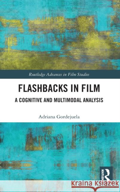Flashbacks in Film: A Cognitive and Multimodal Analysis Adriana Gordejuela 9780367721336 Routledge