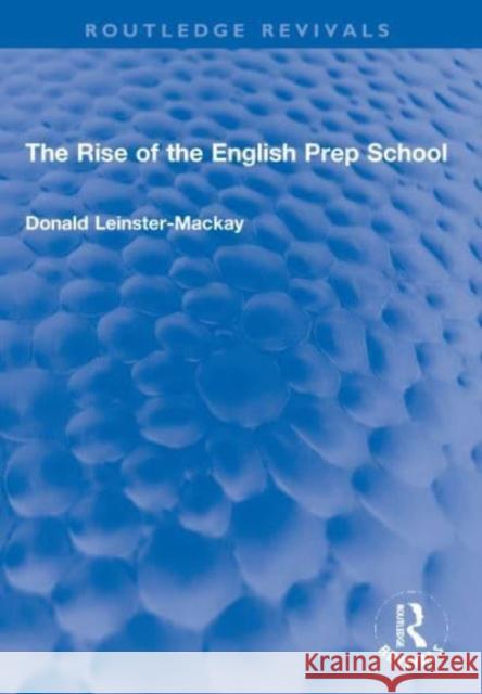 The Rise of the English Prep School Donald Leinster-MacKay 9780367721497