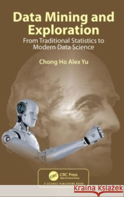 Data Mining and Exploration: From Traditional Statistics to Modern Data Science Chong Ho Ale 9780367721510 CRC Press