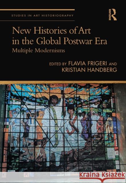 New Histories of Art in the Global Postwar Era: Multiple Modernisms Frigeri, Flavia 9780367721541 Taylor & Francis Ltd