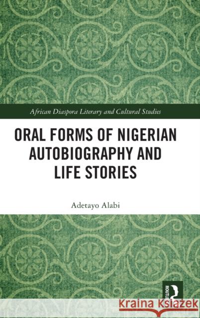 Oral Forms of Nigerian Autobiography and Life Stories Adetayo Alabi 9780367721664 Routledge