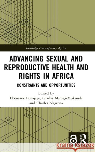 Advancing Sexual and Reproductive Health and Rights in Africa: Constraints and Opportunities Ebenezer Durojaye Gladys Mirugi-Mukundi Charles Ngwena 9780367721718 Routledge