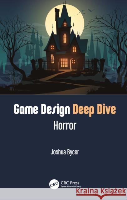 Game Design Deep Dive: Horror: Horror Bycer, Joshua 9780367721749 CRC Press