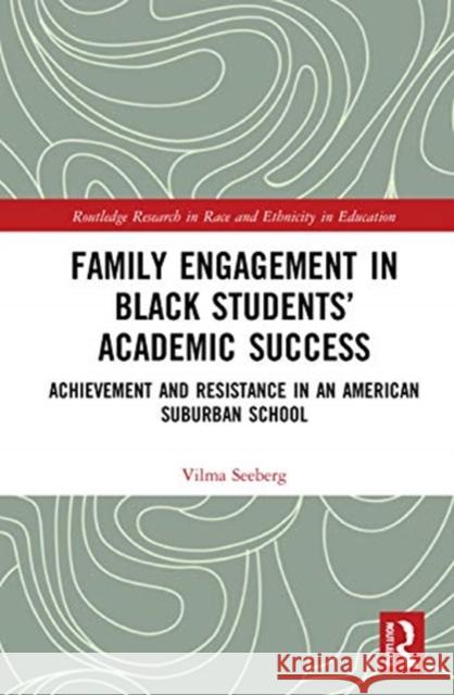 Family Engagement in Black Students' Academic Success: Achievement and Resistance in an American Suburban School Vilma Seeberg 9780367721770 Routledge