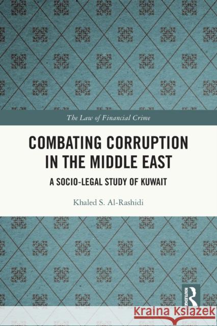 Combating Corruption in the Middle East: A Socio-Legal Study of Kuwait Al-Rashidi, Khaled S. 9780367721794 Taylor & Francis Ltd