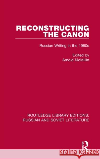 Reconstructing the Canon: Russian Writing in the 1980s Arnold McMillin 9780367721916 Routledge