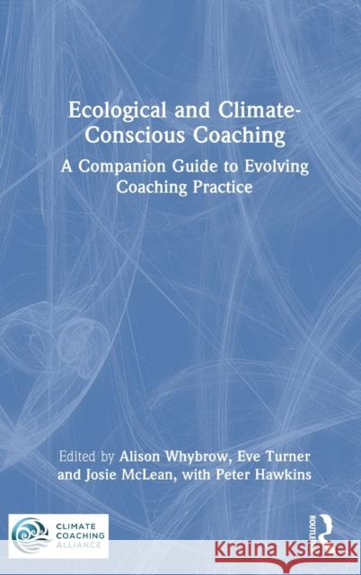 Ecological and Climate-Conscious Coaching: A Companion Guide to Evolving Coaching Practice Whybrow, Alison 9780367721985