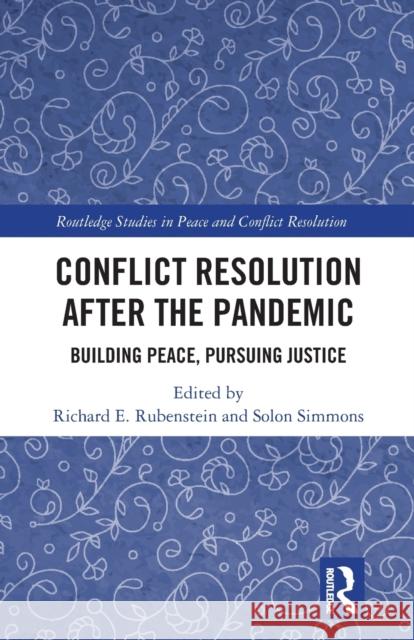 Conflict Resolution after the Pandemic: Building Peace, Pursuing Justice Richard E. Rubenstein Solon Simmons 9780367722012 Routledge