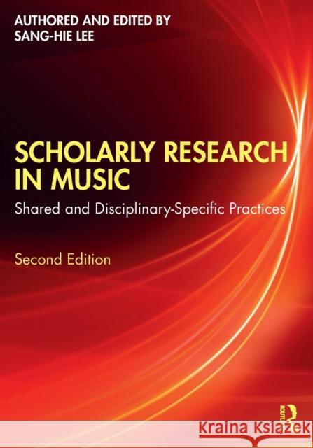 Scholarly Research in Music: Shared and Disciplinary-Specific Practices Sang-Hie Lee 9780367722180