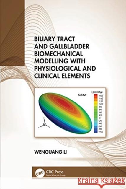 Biliary Tract and Gallbladder Biomechanical Modelling with Physiological and Clinical Elements Wenguang Li 9780367722296 CRC Press