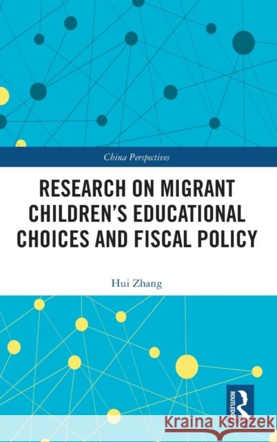 Research on Migrant Children's Educational Choices and Fiscal Policy Hui Zhang 9780367722302 Routledge