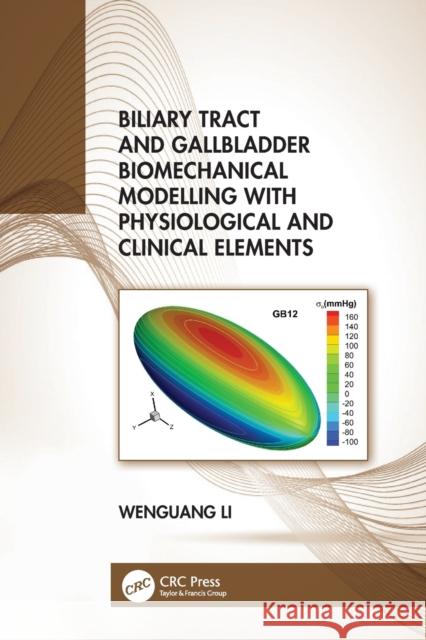 Biliary Tract and Gallbladder Biomechanical Modelling with Physiological and Clinical Elements Wenguang Li 9780367722333 CRC Press