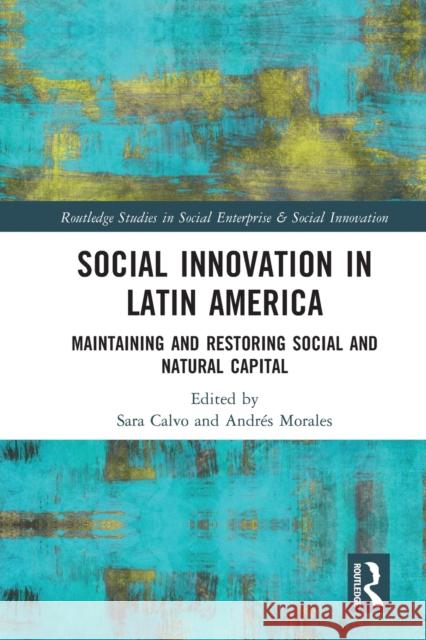 Social Innovation in Latin America: Maintaining and Restoring Social and Natural Capital Calvo, Sara 9780367722654