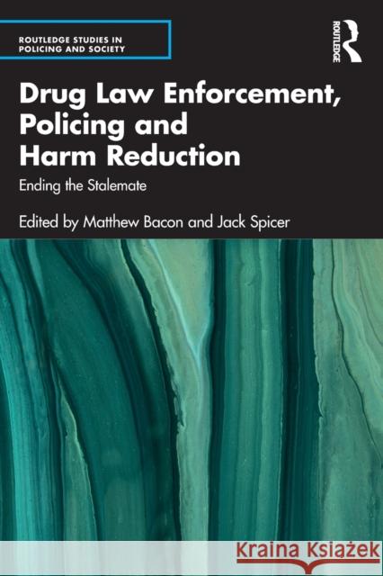 Drug Law Enforcement, Policing and Harm Reduction: Ending the Stalemate Bacon, Matthew 9780367722708