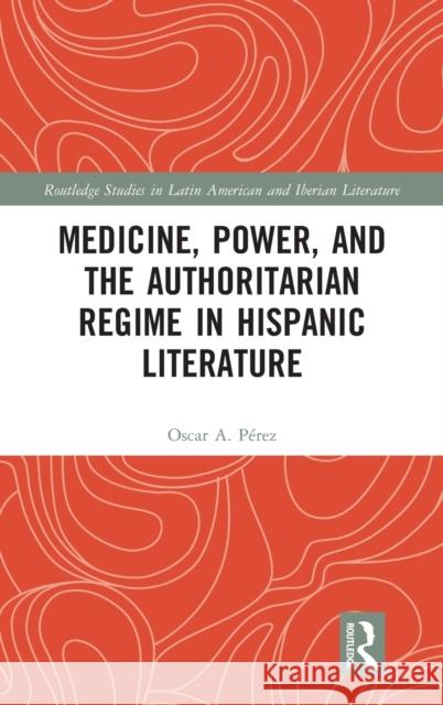 Medicine, Power, and the Authoritarian Regime in Hispanic Pérez, Oscar A. 9780367722845 Routledge