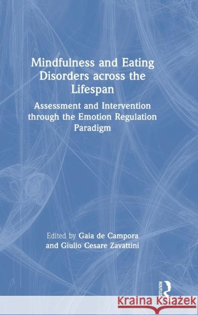 Mindfulness and Eating Disorders Across the Lifespan: Assessment and Intervention Through the Emotion Regulation Paradigm Gaia d Giulio Cesare Zavattini 9780367722906 Routledge