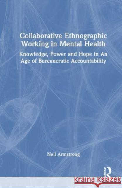 Collaborative Ethnographic Working in Mental Health Neil (University of Exeter, UK) Armstrong 9780367722937