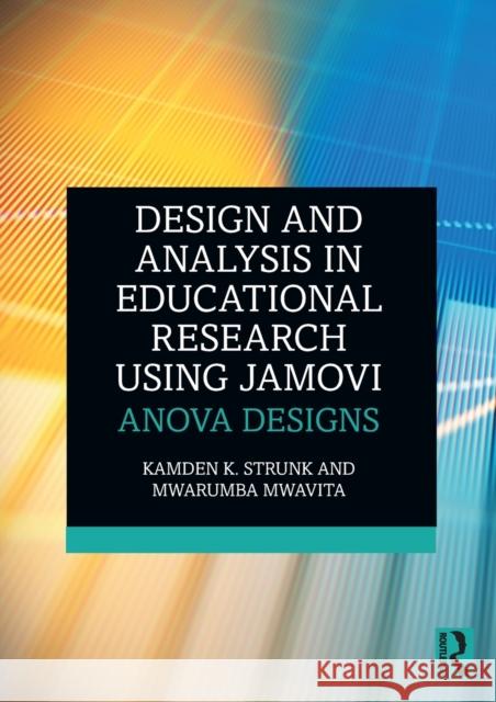 Design and Analysis in Educational Research Using Jamovi: Anova Designs Kamden K. Strunk Mwarumba Mwavita 9780367723088 Routledge