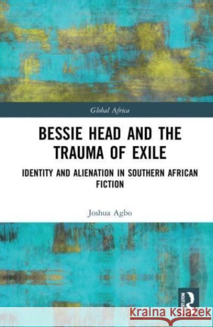 Bessie Head and the Trauma of Exile Joshua (Benue State University, Nigeria) Agbo 9780367723293 Taylor & Francis Ltd
