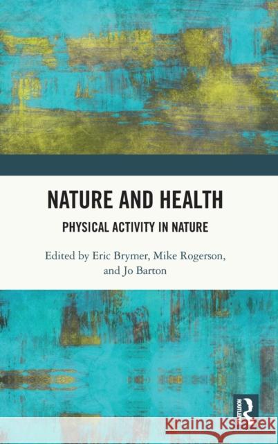 Nature and Health: Physical Activity in Nature Eric Brymer Mike Rogerson Jo Barton 9780367723323 Routledge