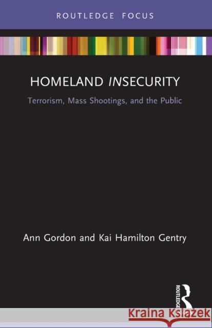 Homeland Insecurity: Terrorism, Mass Shootings and the Public Gordon, Ann 9780367723774 Taylor & Francis Ltd