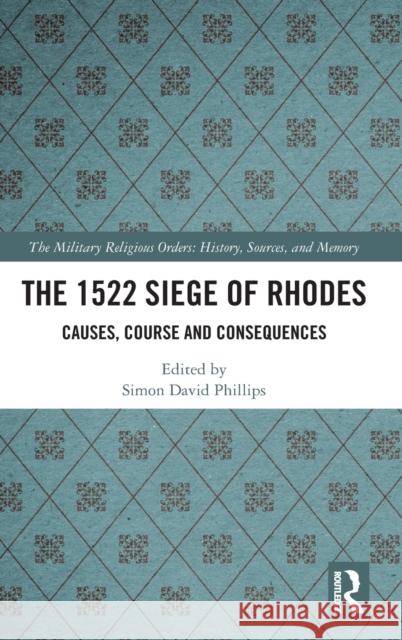The 1522 Siege of Rhodes: Causes, Course and Consequences Phillips, Simon 9780367723804 Taylor & Francis Ltd