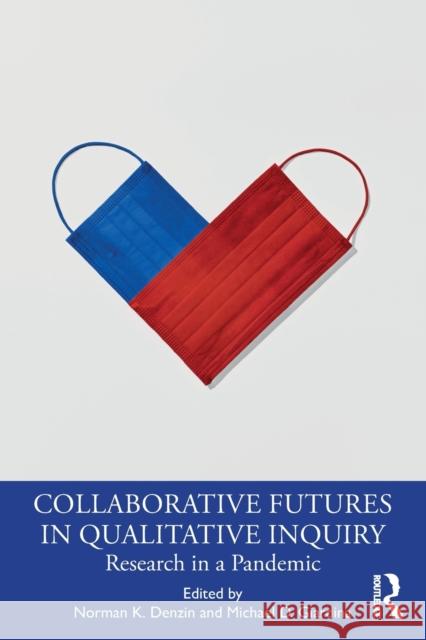 Collaborative Futures in Qualitative Inquiry: Research in a Pandemic Norman K. Denzin Michael D. Giardina 9780367723835