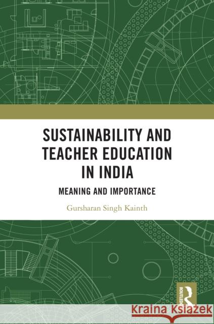 Sustainability and Teacher Education in India: Meaning and Importance Gursharan Sing 9780367723842 Routledge India