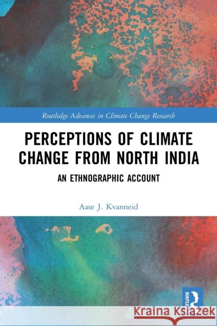 Perceptions of Climate Change from North India: An Ethnographic Account Kvanneid, Aase J. 9780367724191 Taylor & Francis Ltd