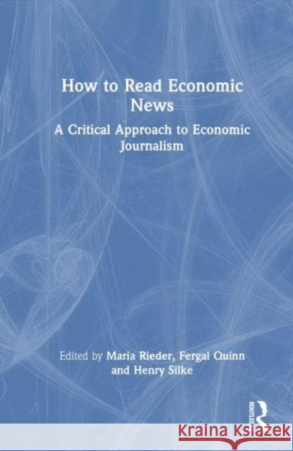 How to Read Economic News: A Critical Approach to Economic Journalism Henry Silke Fergal Quinn Maria Rieder 9780367724269 Routledge