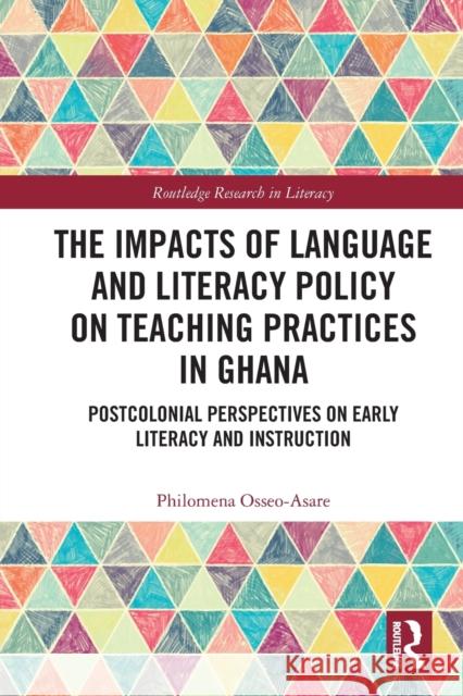 The Impacts of Language and Literacy Policy on Teaching Practices in Ghana: Postcolonial Perspectives on Early Literacy and Instruction Osseo-Asare, Philomena 9780367724283 Taylor & Francis Ltd