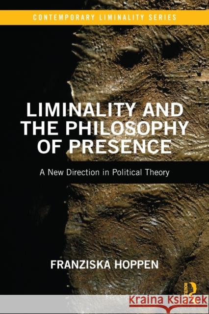 Liminality and the Philosophy of Presence: A New Direction in Political Theory Franziska Hoppen 9780367724429 Routledge