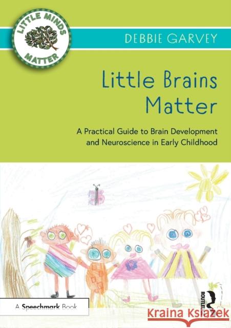 Little Brains Matter: A Practical Guide to Brain Development and Neuroscience in Early Childhood Garvey, Debbie 9780367724467 Taylor & Francis Ltd