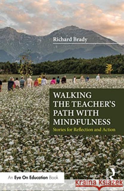 Walking the Teacher's Path with Mindfulness: Stories for Reflection and Action Richard Brady 9780367724535 Routledge