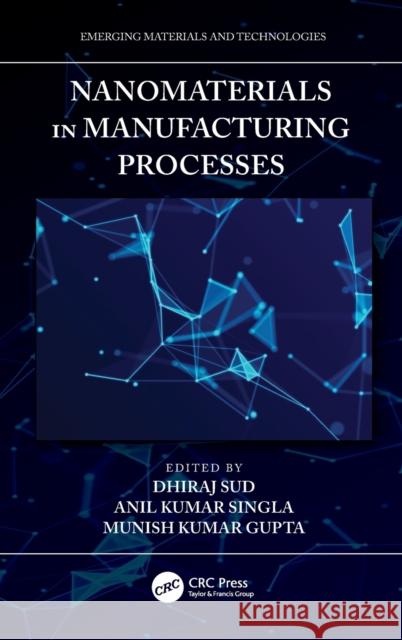 Nanomaterials in Manufacturing Processes Dhiraj Sud Anil Kumar Singla Munish Kumar Gupta 9780367724580