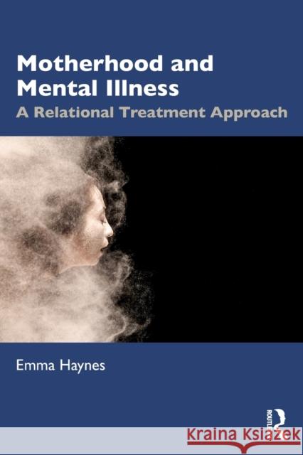 Motherhood and Mental Illness: A Relational Treatment Approach Emma Haynes 9780367724610 Routledge