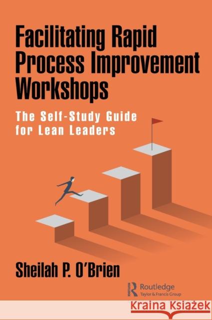 Facilitating Rapid Process Improvement Workshops: The Self-Study Guide for Lean Leaders Sheilah O'Brien 9780367724689 Productivity Press