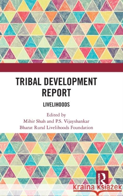 Tribal Development Report: Livelihoods Mihir Shah P. S. Vijayshankar Bharat Rural Livelihoods Foundation 9780367724726 Routledge Chapman & Hall
