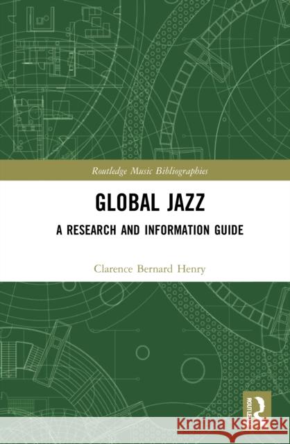 Global Jazz: A Research and Information Guide Clarence Bernard Henry 9780367724832 Routledge