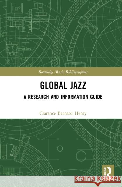 Global Jazz: A Research and Information Guide Clarence Bernard Henry 9780367724832