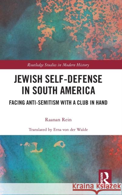 Jewish Self-Defense in South America: Facing Anti-Semitism with a Club in Hand Rein, Raanan 9780367724887 Routledge
