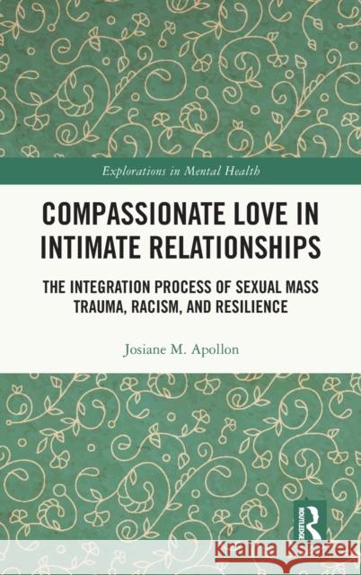Compassionate Love in Intimate Relationships: The Integration Process of Sexual Mass Trauma, Racism, and Resilience Josiane Apollon 9780367725020 Routledge