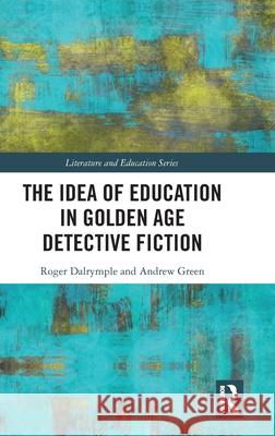 The Idea of Education in Golden Age Detective Fiction Roger Dalrymple Andrew Green 9780367725037