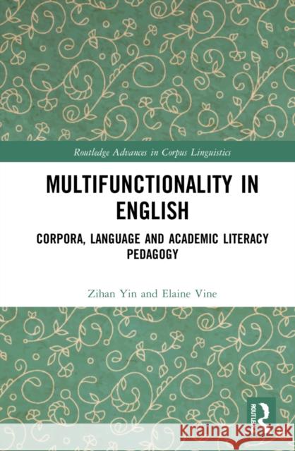 Multifunctionality in English: Corpora, Language and Academic Literacy Pedagogy Zihan Yin Elaine Vine 9780367725099 Routledge