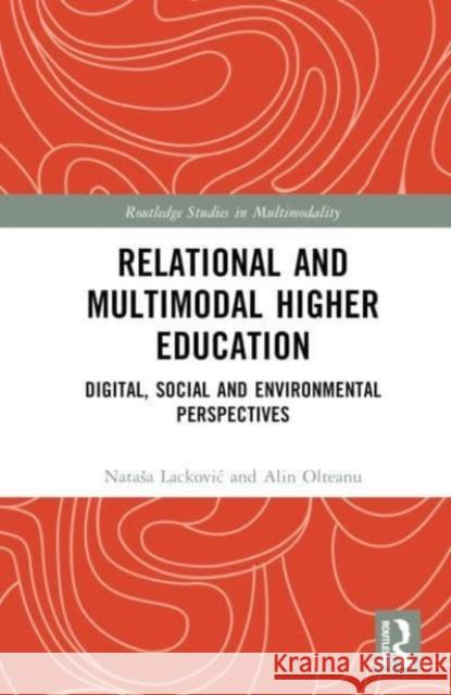 Multimodal Higher Education: Digital, Social and Environmental Relationalities Natasa Lackovic Alin Olteanu 9780367725365