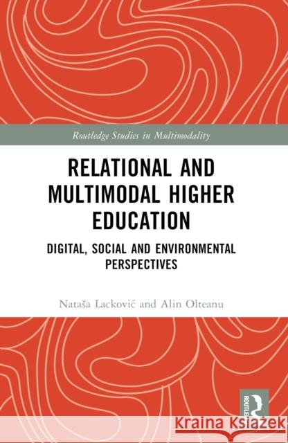 Relational and Multimodal Higher Education: Digital, Social and Environmental Perspectives Natasa Lackovic Alin Olteanu 9780367725389