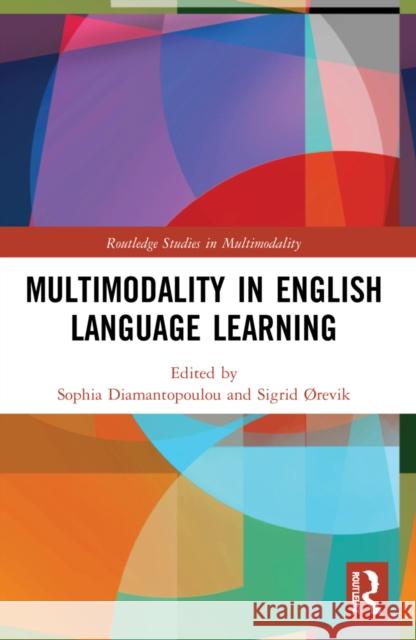 Multimodality in English Language Learning Sophia Diamantopoulou Sigrid ?Revik 9780367725563 Routledge